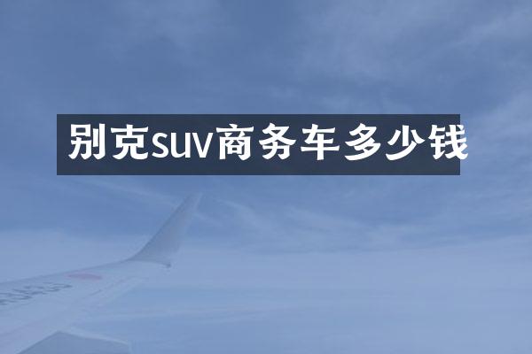 别克suv商务车多少钱