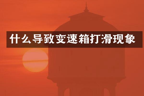 什么导致变速箱打滑现象