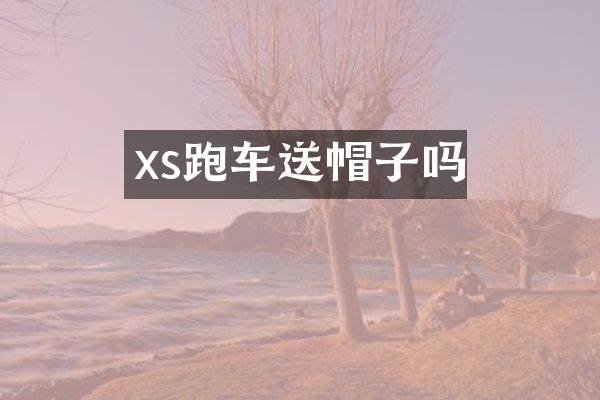 xs跑车送帽子吗
