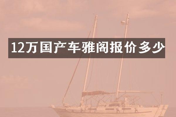 12万国产车雅阁报价多少