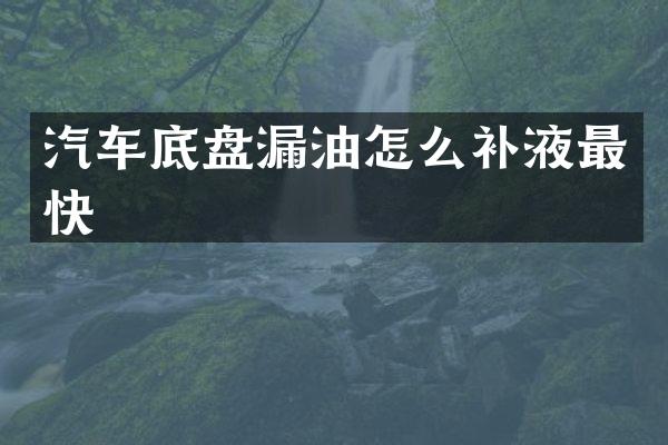 汽车底盘漏油怎么补液最快