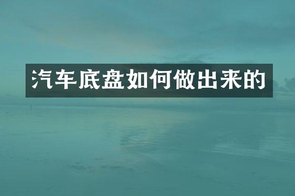 汽车底盘如何做出来的