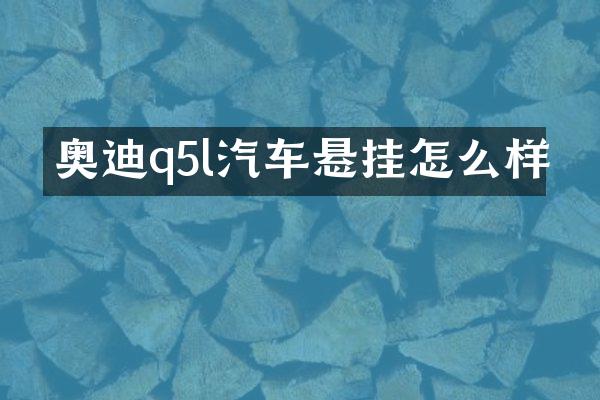 奥迪q5l汽车悬挂怎么样
