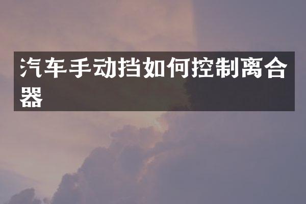 汽车手动挡如何控制离合器