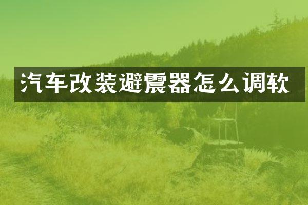 汽车改装避震器怎么调软