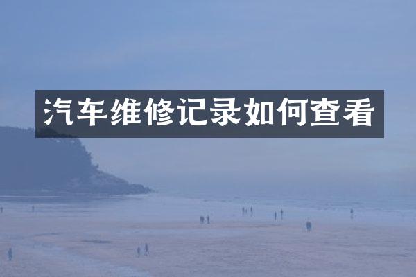 汽车维修记录如何查看