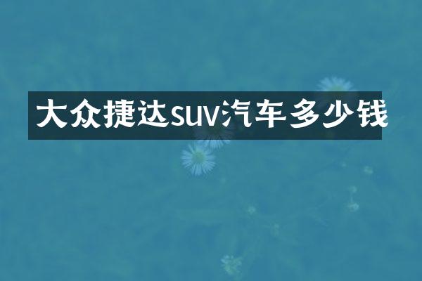 大众捷达suv汽车多少钱
