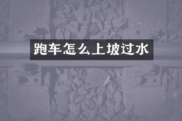 跑车怎么上坡过水