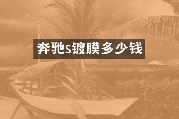 奔驰s镀膜多少钱