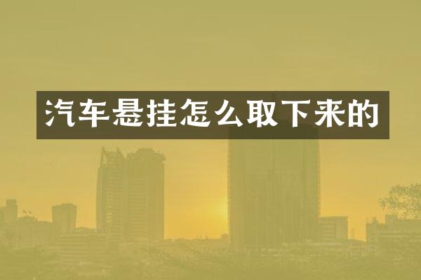 汽车悬挂怎么取下来的