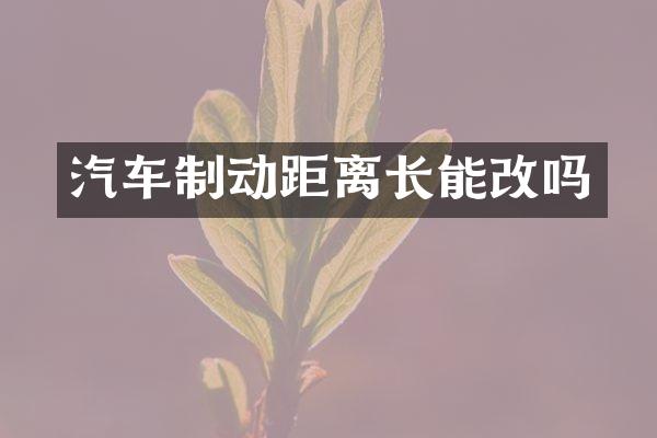 汽车制动距离长能改吗