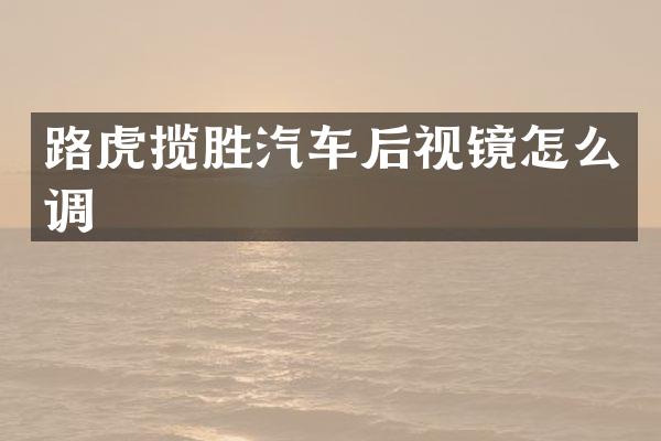 路虎揽胜汽车后视镜怎么调