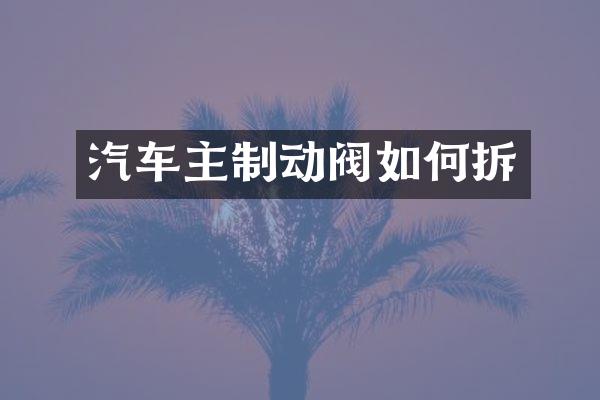 汽车主制动阀如何拆