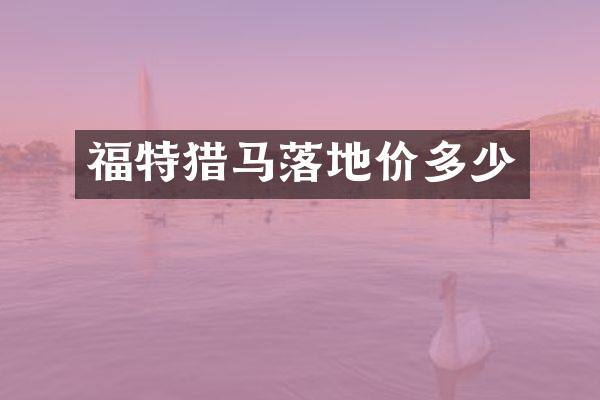 福特猎马落地价多少