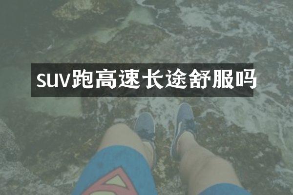suv跑高速长途舒服吗