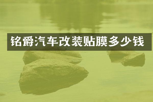 铭爵汽车改装贴膜多少钱