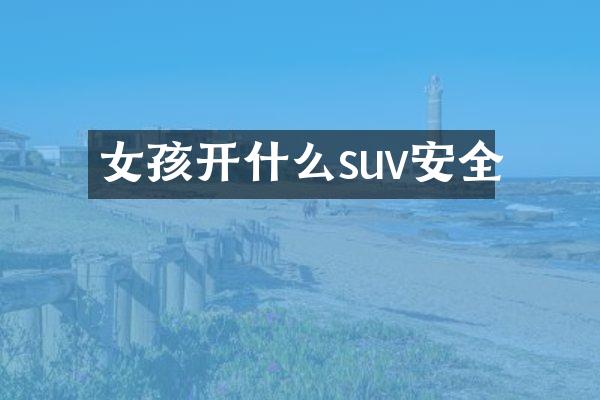 女孩开什么suv安全