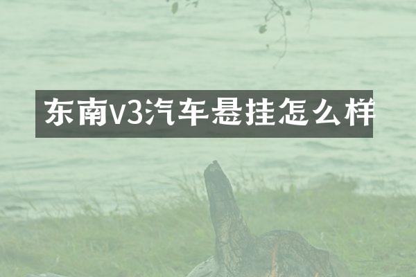 东南v3汽车悬挂怎么样