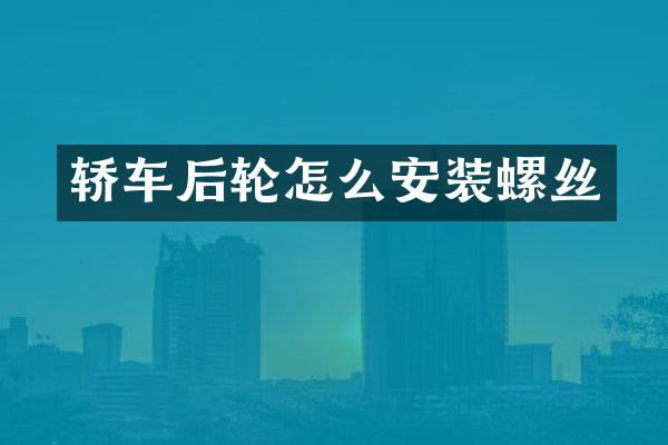 轿车后轮怎么安装螺丝