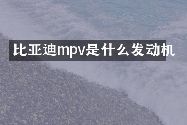 比亚迪mpv是什么发动机