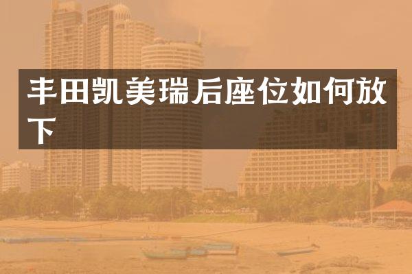丰田凯美瑞后座位如何放下