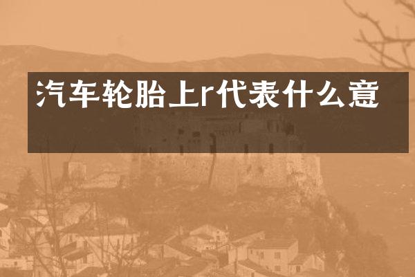 汽车轮胎上r代表什么意思