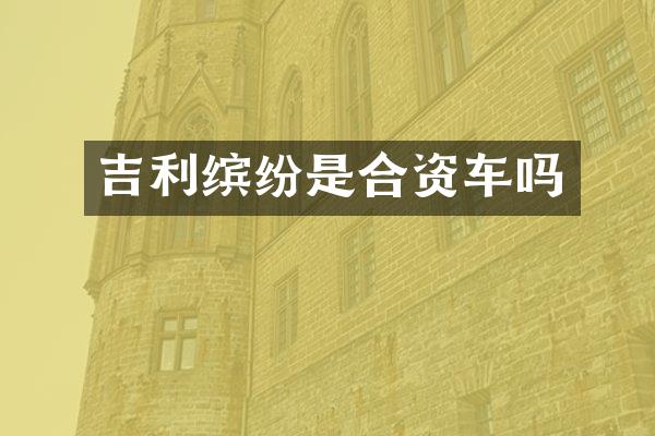 吉利缤纷是合资车吗
