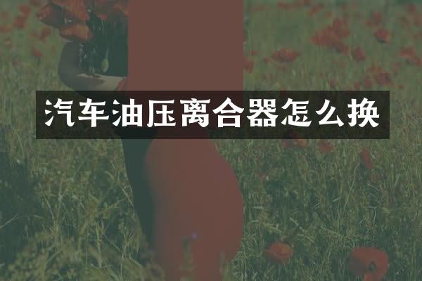 汽车油压离合器怎么换