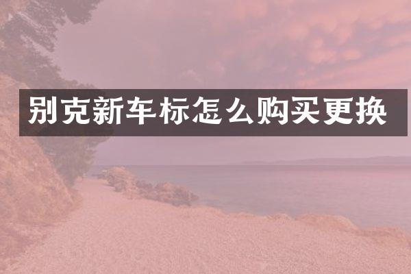 别克新车标怎么购买更换