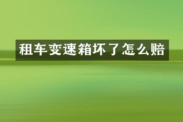 租车变速箱坏了怎么赔