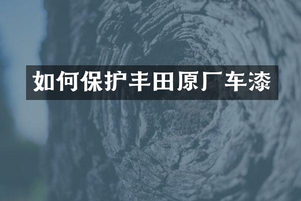 如何保护丰田原厂车漆
