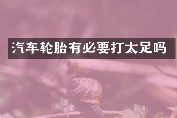 汽车轮胎有必要打太足吗