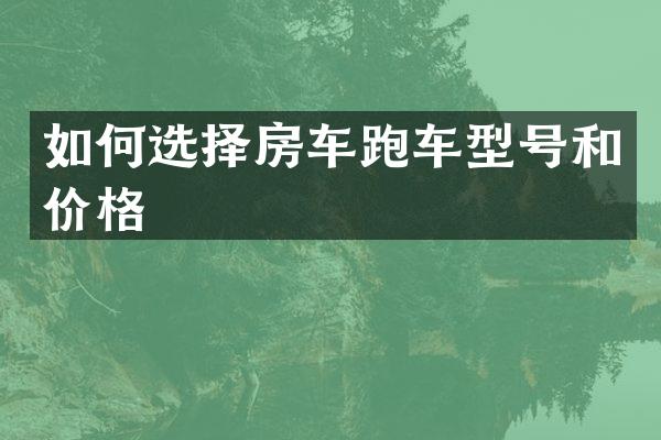 如何选择房车跑车型号和价格