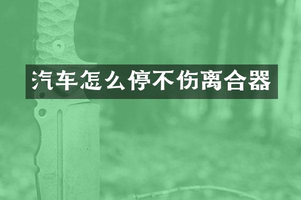 汽车怎么停不伤离合器