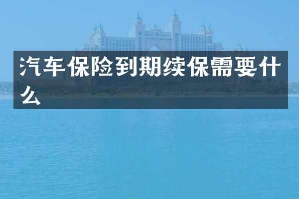 汽车保险到期续保需要什么