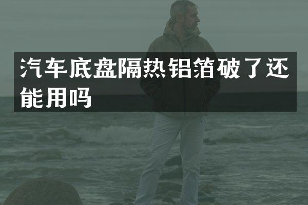 汽车底盘隔热铝箔破了还能用吗