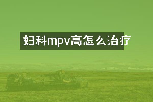 妇科mpv高怎么治疗