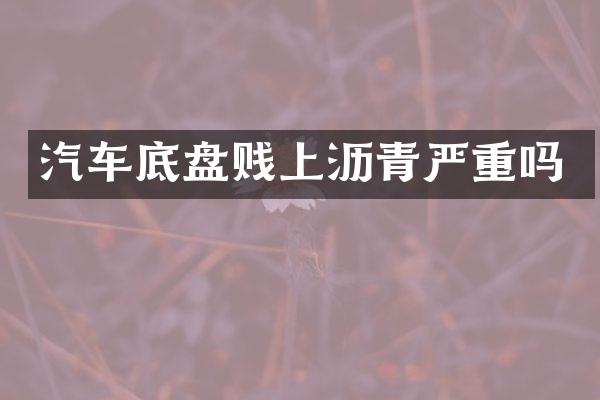 汽车底盘贱上沥青严重吗