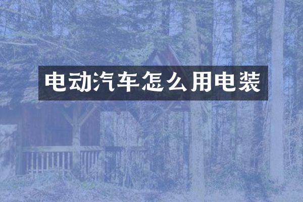 电动汽车怎么用电装
