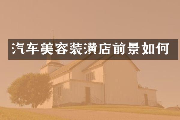 汽车美容装潢店前景如何