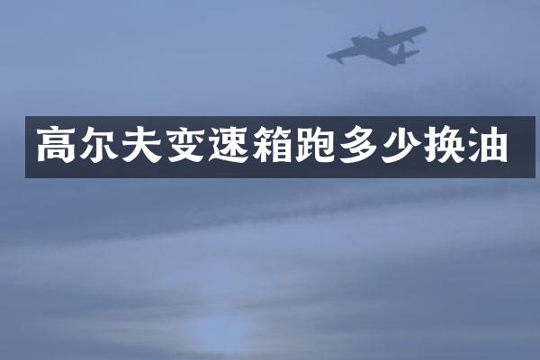 高尔夫变速箱跑多少换油