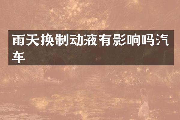 雨天换制动液有影响吗汽车