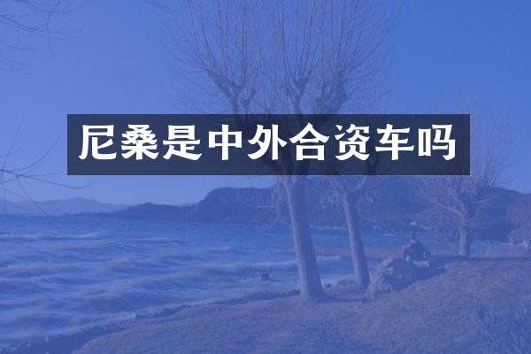 尼桑是中外合资车吗