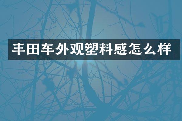 丰田车外观塑料感怎么样