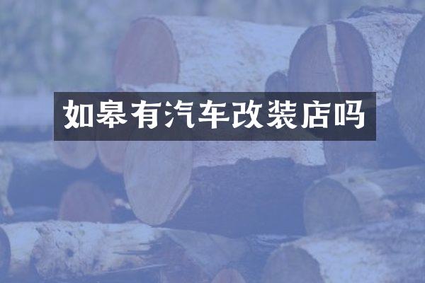 如皋有汽车改装店吗