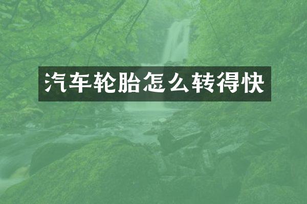 汽车轮胎怎么转得快