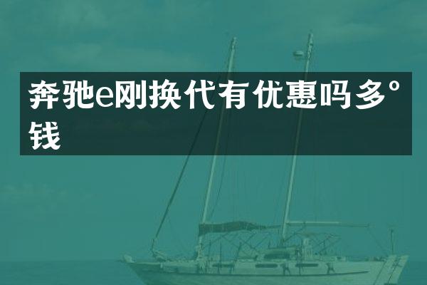 奔驰e刚换代有优惠吗多少钱