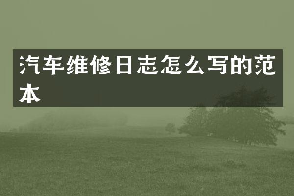汽车维修日志怎么写的范本