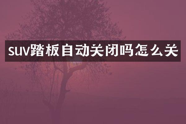 suv踏板自动关闭吗怎么关