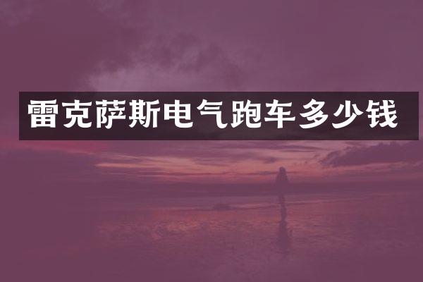 雷克萨斯电气跑车多少钱